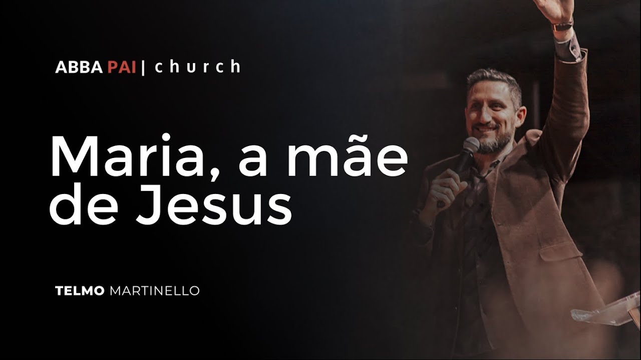 Maria, a mãe de Jesus-Telmo Martinello | ABBA PAI CHURCH
