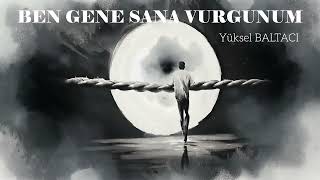 BEN GENE SANA VURGUNUM / YÜKSEL BALTACI