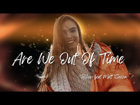 Are We Out Of Time by Tellow feat Matt Sierra
