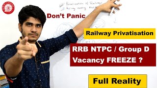 Railway VACANCY Freeze ? | RRB NTPC / Group D | Railway Privatisation | घबराइए मत |🔥Full Reality