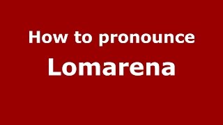 How to pronounce Lomarena