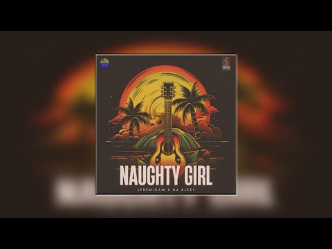 Naughty Girl by Jeremicam x DJ Alezy