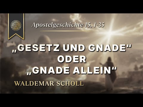 Acts 15:1-35 - "Law and Grace" or "Grace Alone" - Waldemar Scholl