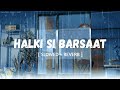 Halki Si Barsaat Slowed Reverb Munawar Faruqui Nazila Saaj Bhatt MUSIC MANIA LO FI