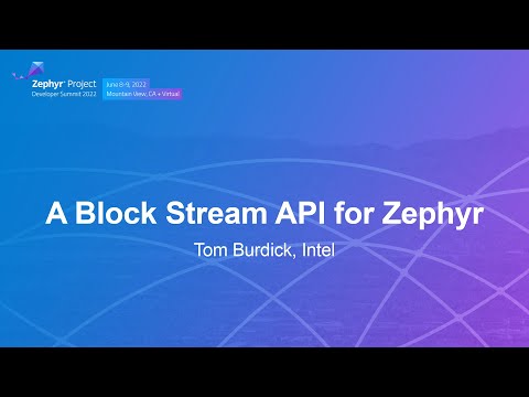 A Block Stream API for Zephyr - Tom Burdick, Intel