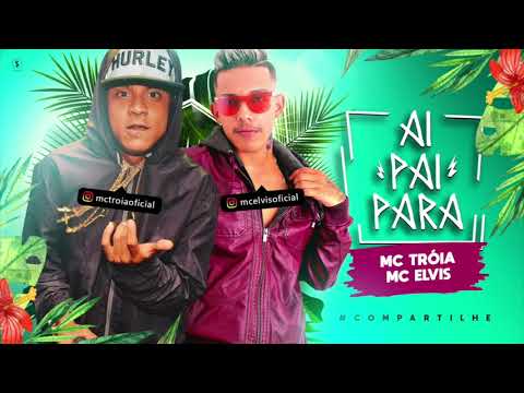 MC TROIA E MC ELVIS - AI PAI, PARA - ÁUDIO OFICIAL 2018