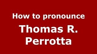 How to pronounce Thomas R. Perrotta