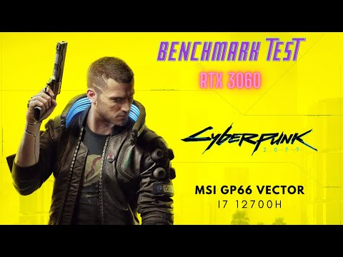 Cyberpunk 2077 Benchmark Test | MSI GP66 VECTOR i7 12700H | RTX 3060 Laptop GPU 140W |