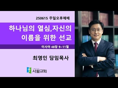 2025년 6월 15일 주일오후예배 이사야 48장 9~11절 하나님의 열심, 자신의 이름을 위한 선교 (최영인 목사)