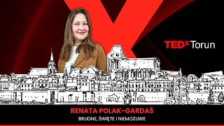 Brudne, święte i niemożliwe | Renata Polak-Gardaś | TEDxTorun
