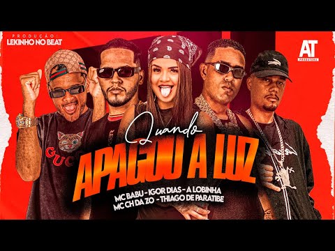 QUANDO APAGA A LUZ - MC BABU, IGOR DIAS, MC CH DA Z.O, THIAGO DE PARATIBE, A LOBINHA