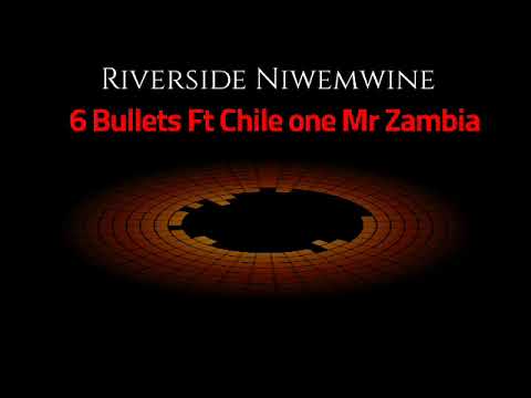 6-Bullets Ft. Chile One MrZambia.-Riverside Niwemwine.(Produced By Lpeter)