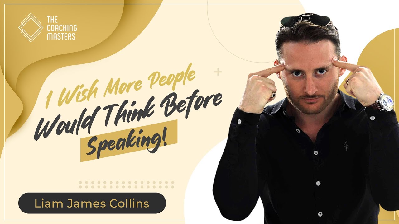 I Wish More People Would THINK Before Speaking!﻿ | The Coaching Masters