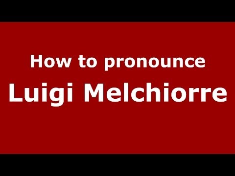 How to pronounce Luigi Melchiorre (Italian/Italy) - PronounceNames.com