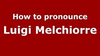 How to pronounce Luigi Melchiorre