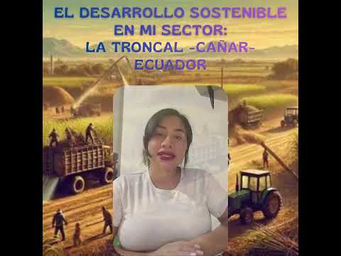 EL DESARROLLO SOSTENIBLE EN MI SECTOR: LA TRONCAL- CAÑAR- ECUADOR.