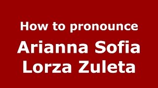 How to pronounce Arianna Sofia Lorza Zuleta