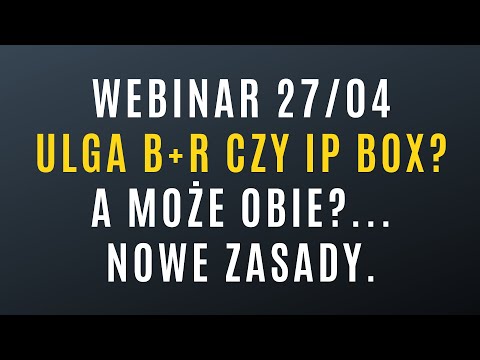Webinar: Ulga B+R czy IP Box? A może obie? Zmiany i nowe zasady rozliczania ulg.