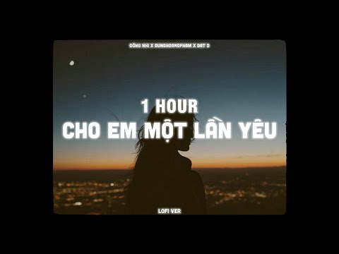 1HOUR | Cho Em Một Lần Yêu (Lofi Ver.) - Dunghoangpham Cover x Dat D | Người bỗng đến bên em...