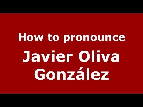 How to pronounce Javier Oliva González (Spanish/Spain) - PronounceNames.com