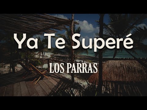 Los Parras - Ya Te Superé (Letra) | Ni andando borracho, he contestado tus llamadas