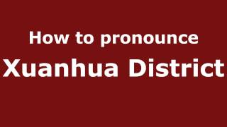 How to pronounce Xuanhua District