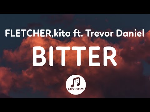 FLETCHER, Kito - Bitter (Lyrics) ft. Trevor Daniel