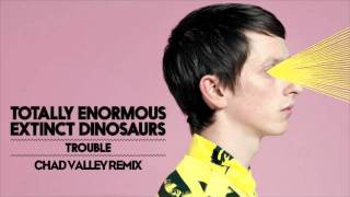 Totally Enormous Extinct Dinosaurs - Trouble (Chad Valley Remix)