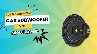 Top 5 Overhyped Car Subwoofers You Should Avoid