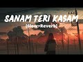 Sanam Teri Kasam Title Song Slow Reverb Ankit Tiwari Palak Muchhal Melolit