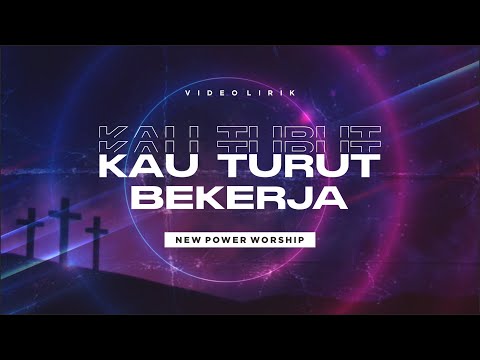 KAU TURUT BEKERJA - NEW POWER WORSHIP  (Video Lirik)