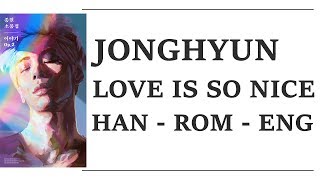 JONGHYUN (종현) - Love Is So Nice (HAN/ROM/ENG Lyrics)