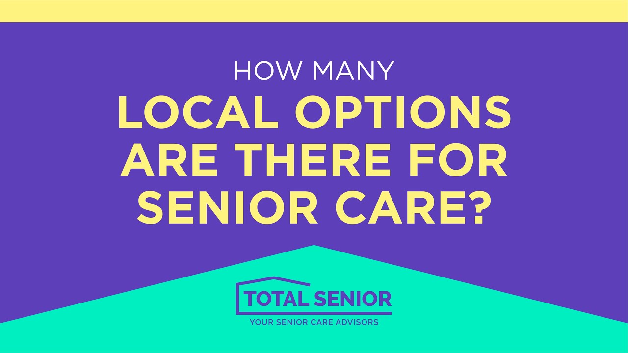 How Many Local Options Are There For Senior Care? - Total Senior: Local Senior Living Advisors