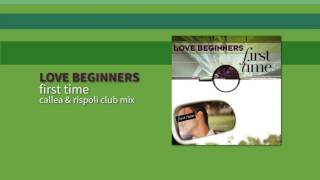 Love Beginners - First Time (Callea & Rispoli Club Mix)