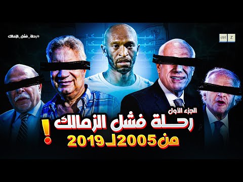 رحلة فشل الزمالك من 2005 لـ 2019 ( الجزء الاول )