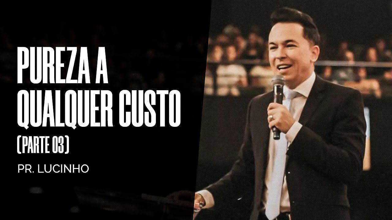 Pureza a qualquer custo | Parte 3 | 03 | Pr. Lucinho