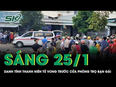 Sáng 25/1: Danh tính thi thể thanh niên trước cửa phòng trọ bạn gái, nhân chứng hé lộ tình tiết sốc