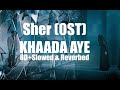 KHAADA AYE SHER OST 8D Slowed Reverb Version Feel Every Beat Use Headphones