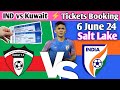 IND vs Kuwait 6 June Tickets Booking.Sunil Chhetri Sir Retirement Match Salt Lake Stadium Kolkata
