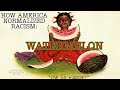 How America Normalized Racism: Watermelon