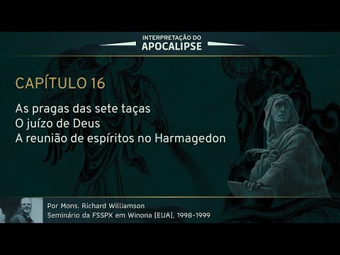 Interpretação do Apocalipse - Capítulo 16 (Por D. Richard Williamson)