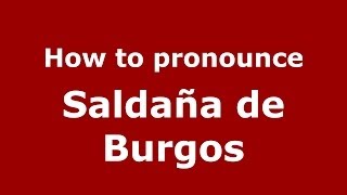 How to pronounce Saldaña De Burgos