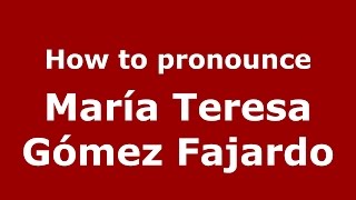 How to pronounce María Teresa Gómez Fajardo
