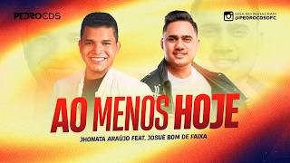 AO MENOS HOJE - Jhonata Araújo Feat. Josué Bom de Faixa
