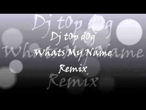 Dj tOp dOg   Whats My Name Remix