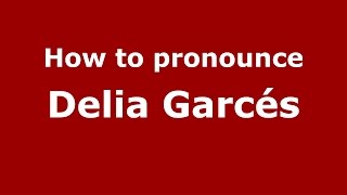 How to pronounce Delia Garcés