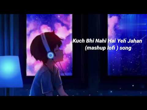 kuch bhi nahi hai yah jahan mashup lofi song