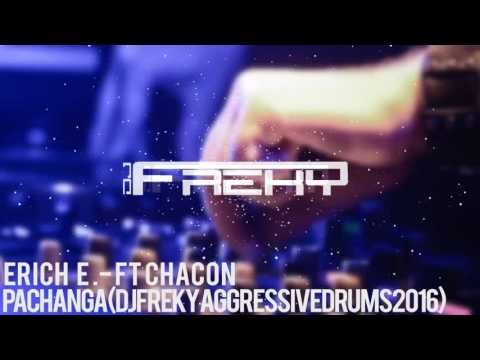 Erich E. FT Chacon - Pachanga ( Dj Freky Remix 2016 Aggressive Drums)