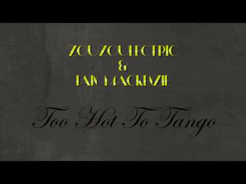 ZOUZOULECTRIC & IAIN MACKENZIE  - Too Hot To Tango