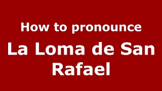How to pronounce La Loma De San Rafael